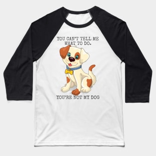 You’re not the boss of me. you’re not my dog. Baseball T-Shirt